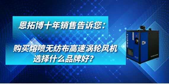 購(gòu)買熔噴無(wú)紡布高速渦輪風(fēng)機(jī)選擇什么品牌好？